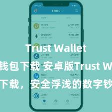 Trust Wallet比特币钱包下载 安卓版Trust Wallet下载，安全浮浅的数字钞票措置器用!